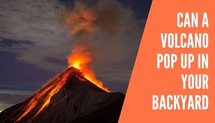 Can a Volcano Pop up in Your Backyard