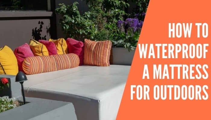 How To Waterproof A Mattress For Outdoors