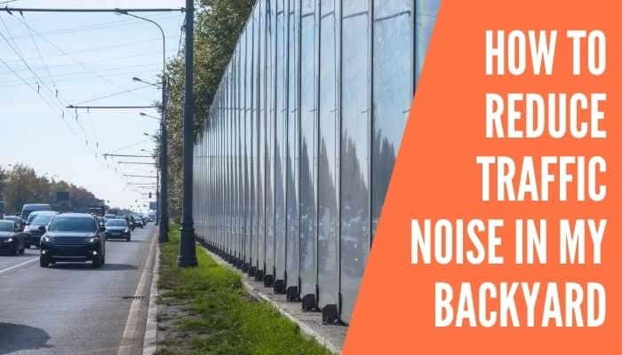 How to Reduce Traffic Noise in My Backyard