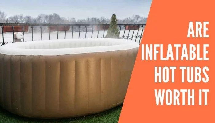 Are Inflatable Hot Tubs Worth It